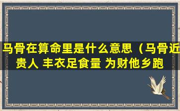 马骨在算命里是什么意思（马骨近贵人 丰衣足食量 为财他乡跑 得财依计谋）